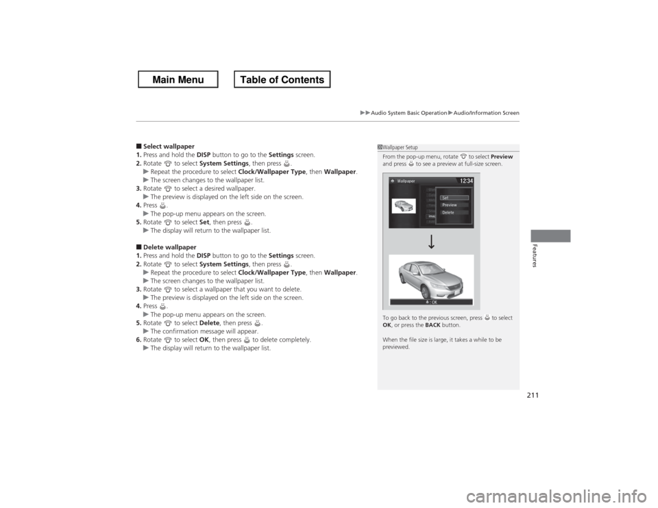 HONDA ACCORD 2013 9.G Owners Manual 211
uuAudio System Basic Operation uAudio/Information Screen
Features
■Select wallpaper
1. Press and hold the DISP button to go to the Settings screen.
2. Rotate to select System Settings, then HONDA ACCORD 2013 9.G Owners Manual 211
uuAudio System Basic Operation uAudio/Information Screen
Features
■Select wallpaper
1. Press and hold the DISP button to go to the Settings screen.
2. Rotate to select System Settings, then
