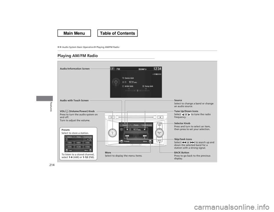 HONDA ACCORD 2013 9.G Owners Manual 214
uuAudio System Basic Operation uPlaying AM/FM Radio
Features
Playing AM/FM RadioAudio/Information Screen
Audio with Touch Screen
Tune Up/Down Icons
Select   or   to tune the radio 
frequency.
BACK