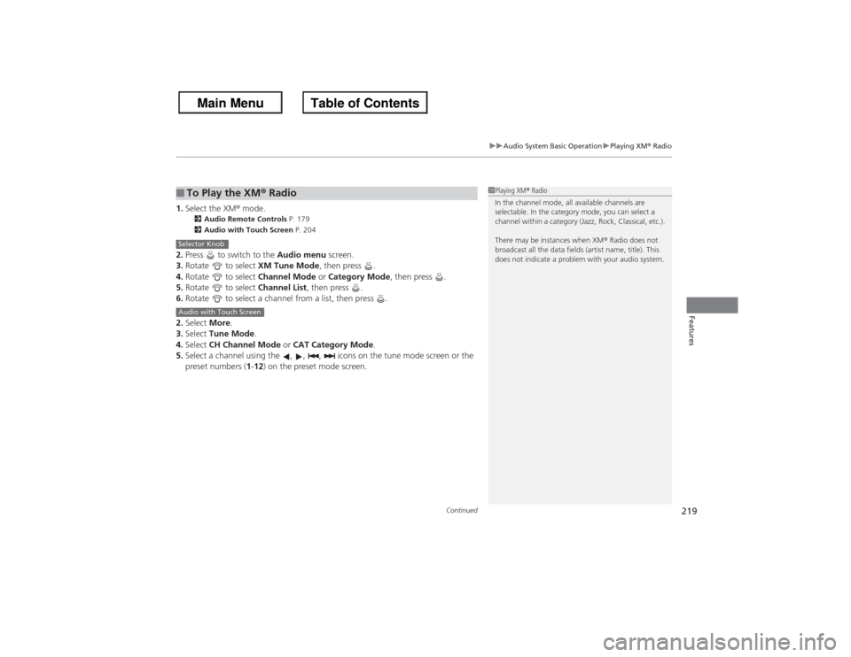 HONDA ACCORD 2013 9.G Owners Manual Continued
219
uuAudio System Basic Operation uPlaying XM ® Radio
Features
1. Select the XM ® mode.
2 Audio Remote Controls  P. 179
2 Audio with Touch Screen  P. 204
2.Press   to switch to the  Audio