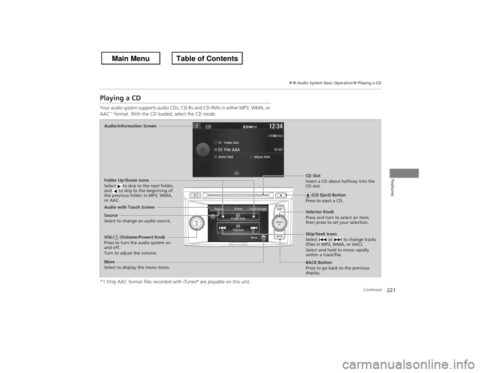 HONDA ACCORD 2013 9.G Owners Manual 221
uuAudio System Basic Operation uPlaying a CD
Continued
Features
Playing a CDYour audio system supports audio CDs, CD-Rs and CD-RWs in either MP3, WMA, or
AAC
*1 format. With the CD loaded, select HONDA ACCORD 2013 9.G Owners Manual 221
uuAudio System Basic Operation uPlaying a CD
Continued
Features
Playing a CDYour audio system supports audio CDs, CD-Rs and CD-RWs in either MP3, WMA, or
AAC
*1 format. With the CD loaded, select