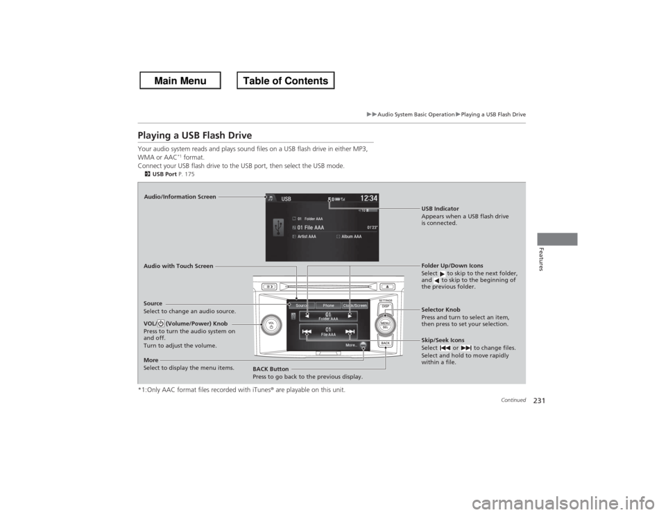 HONDA ACCORD 2013 9.G Owners Manual 231
uuAudio System Basic Operation uPlaying a USB Flash Drive
Continued
Features
Playing a USB Flash DriveYour audio system reads and plays sound files on a USB flash drive in either MP3,
WMA or AAC
HONDA ACCORD 2013 9.G Owners Manual 231
uuAudio System Basic Operation uPlaying a USB Flash Drive
Continued
Features
Playing a USB Flash DriveYour audio system reads and plays sound files on a USB flash drive in either MP3,
WMA or AAC