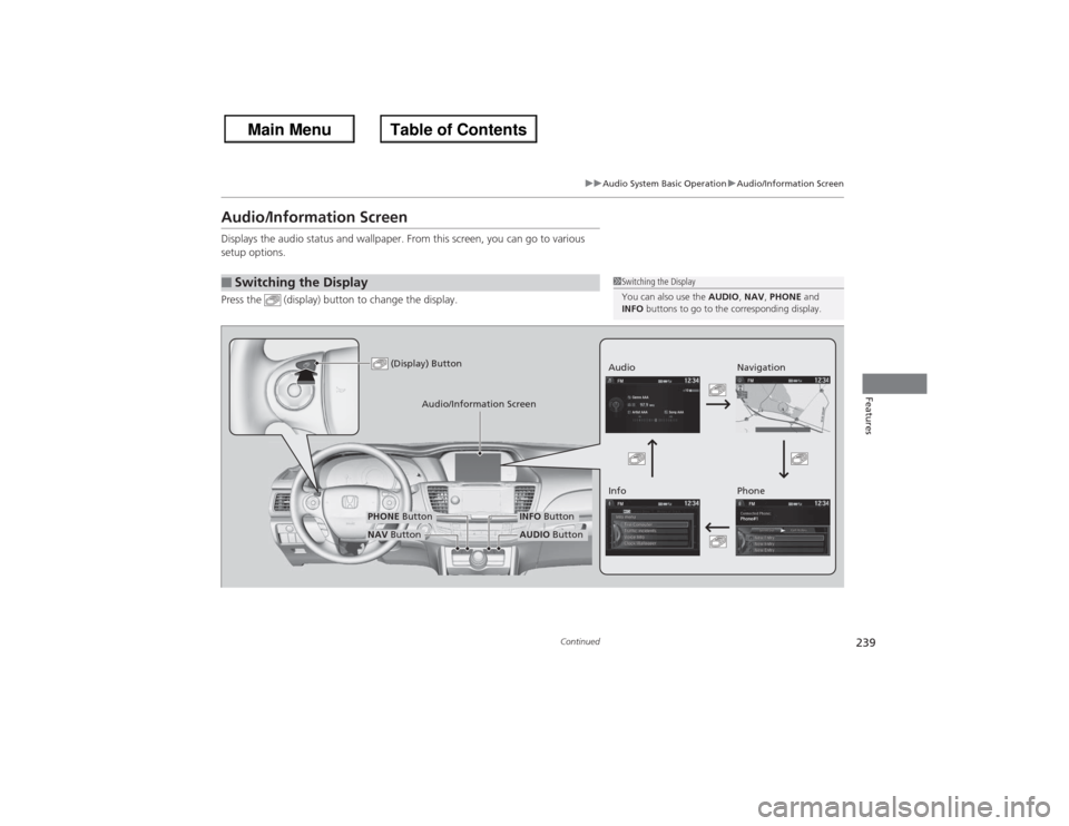 HONDA ACCORD 2013 9.G Owners Manual 239
uuAudio System Basic Operation uAudio/Information Screen
Continued
Features
Audio/Information ScreenDisplays the audio status and wallpaper. From this screen, you can go to various 
setup options.