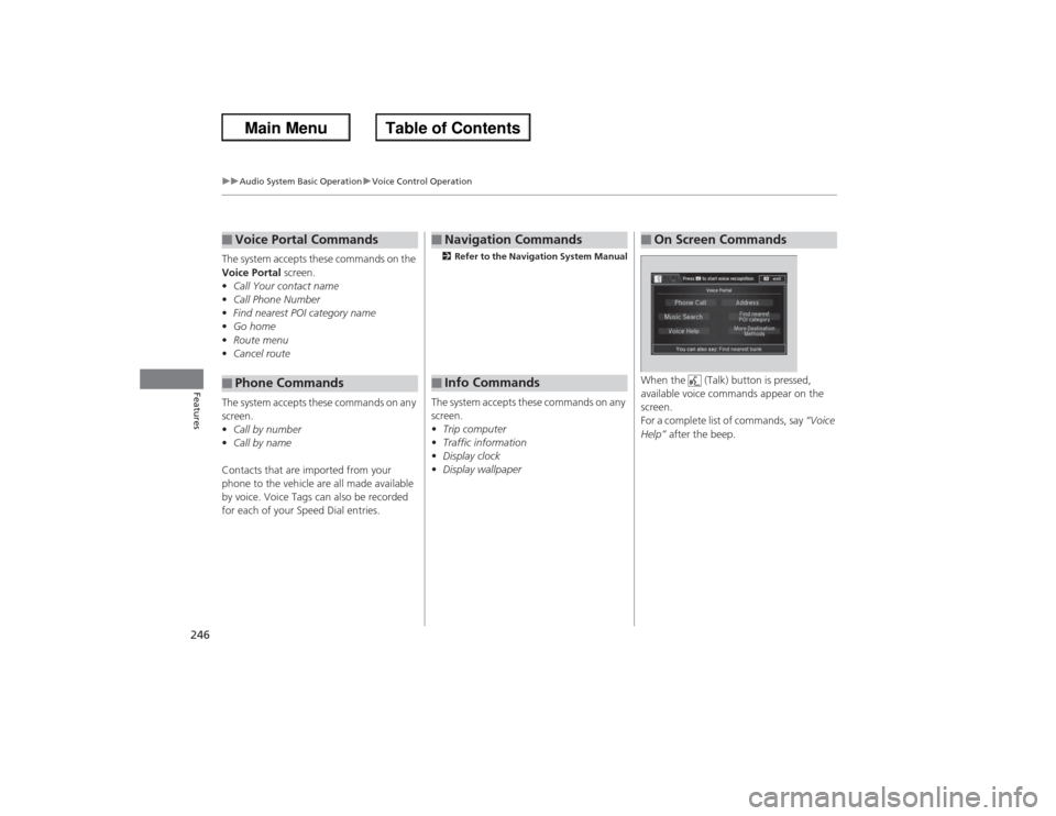 HONDA ACCORD 2013 9.G Owners Manual 246
uuAudio System Basic Operation uVoice Control Operation
Features
The system accepts these commands on the 
Voice Portal  screen.
• Call Your contact name
• Call Phone Number
• Find nearest P