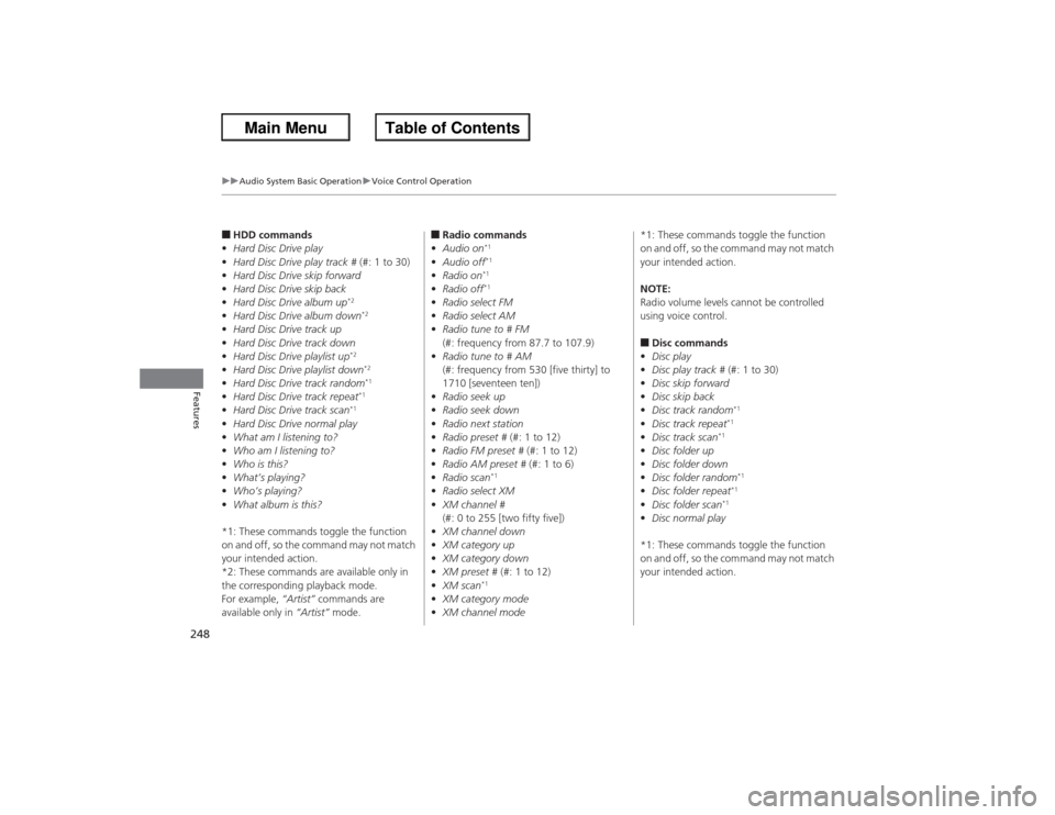 HONDA ACCORD 2013 9.G Owners Manual 248
uuAudio System Basic Operation uVoice Control Operation
Features
■HDD commands
• Hard Disc Drive play
• Hard Disc Drive play track #  (#: 1 to 30)
• Hard Disc Drive skip forward
• Hard D