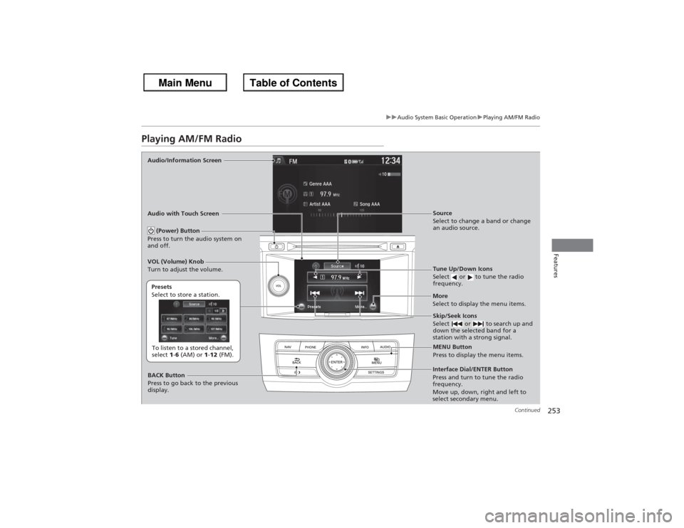HONDA ACCORD 2013 9.G Owners Manual 253
uuAudio System Basic Operation uPlaying AM/FM Radio
Continued
Features
Playing AM/FM RadioAudio/Information Screen
Audio with Touch Screen
Tune Up/Down Icons
Select or to tune the radio
frequ HONDA ACCORD 2013 9.G Owners Manual 253
uuAudio System Basic Operation uPlaying AM/FM Radio
Continued
Features
Playing AM/FM RadioAudio/Information Screen
Audio with Touch Screen
Tune Up/Down Icons
Select or to tune the radio
frequ