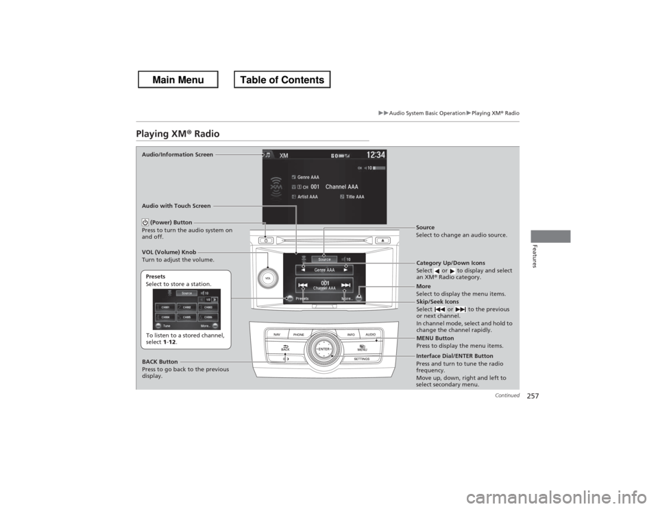 HONDA ACCORD 2013 9.G Owners Guide 257
uuAudio System Basic Operation uPlaying XM ® Radio
Continued
Features
Playing XM ® RadioAudio/Information Screen
Audio with Touch Screen
Category Up/Down Icons
Select   or   to display and selec