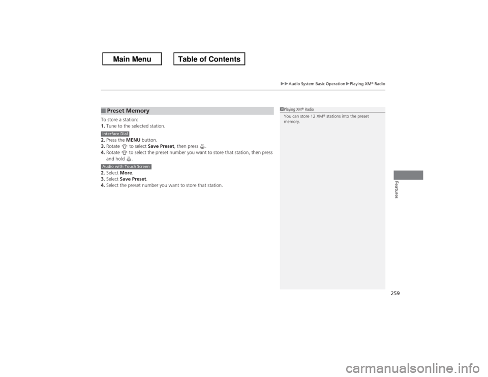 HONDA ACCORD 2013 9.G Owners Guide 259
uuAudio System Basic Operation uPlaying XM ® Radio
Features
To store a station:
1. Tune to the selected station.
2. Press the MENU  button.
3. Rotate   to select  Save Preset, then press  .
4. Ro
