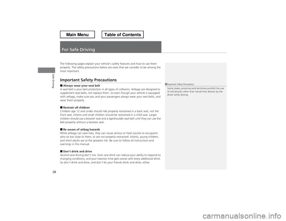 HONDA ACCORD 2013 9.G Owners Manual 28Safe Driving
For Safe DrivingThe following pages explain your vehicles safety features and how to use them 
properly. The safety precautions below are ones that we consider to be among the 
most im