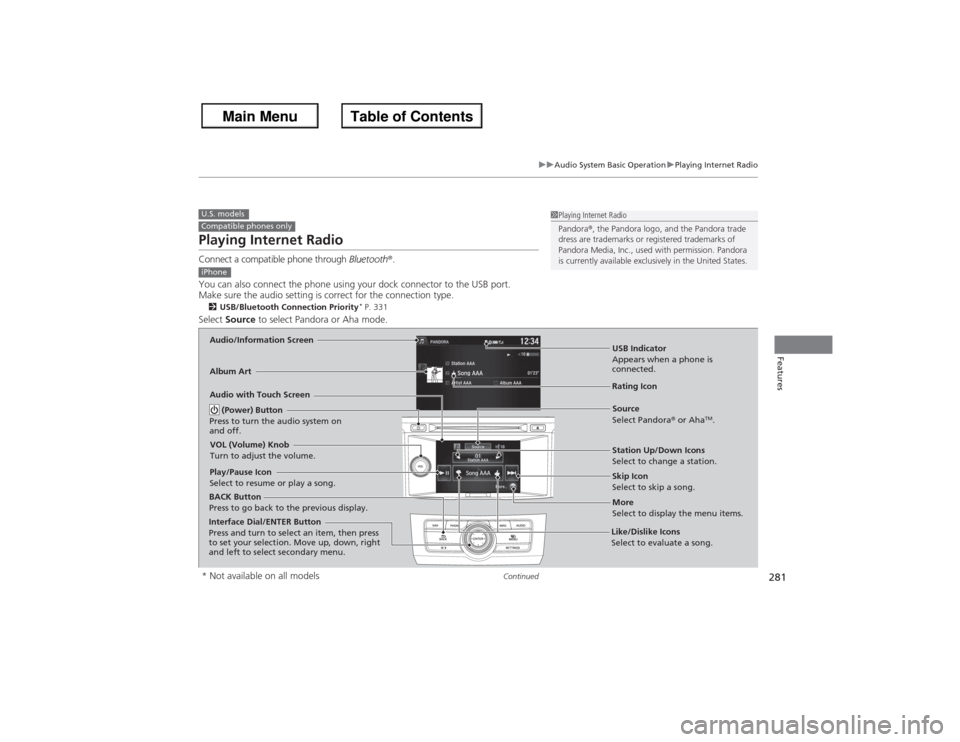 HONDA ACCORD 2013 9.G Owners Manual 281
uuAudio System Basic Operation uPlaying Internet Radio
Continued
Features
Playing Internet RadioConnect a compatible phone through  Bluetooth®.
You can also connect the phone using your dock conn