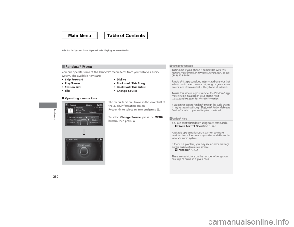 HONDA ACCORD 2013 9.G Owners Guide uuAudio System Basic Operation uPlaying Internet Radio
282Features
You can operate some of the Pandora ® menu items from your vehicle’s audio 
system. The available items are:■Operating a menu it