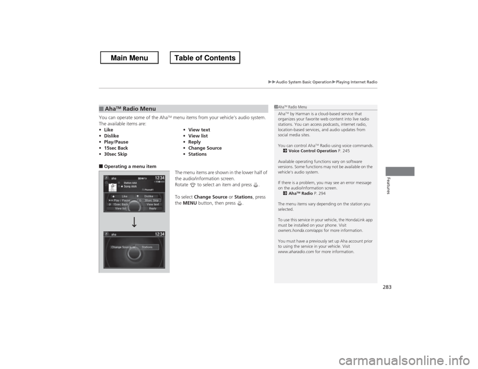 HONDA ACCORD 2013 9.G Owners Guide 283
uuAudio System Basic Operation uPlaying Internet Radio
Features
You can operate some of the Aha
TM menu items from your vehicle’s audio system. 
The available items are:
■Operating a menu item