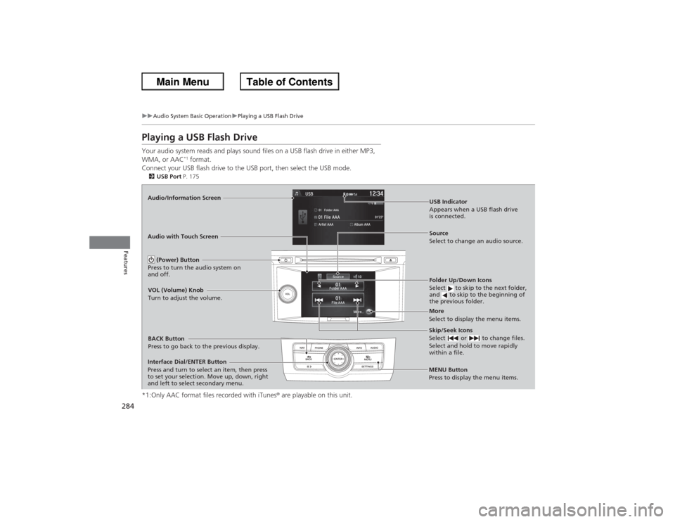 HONDA ACCORD 2013 9.G Owners Manual 284
uuAudio System Basic Operation uPlaying a USB Flash Drive
Features
Playing a USB Flash DriveYour audio system reads and plays sound files on a USB flash drive in either MP3, 
WMA, or AAC
*1 format