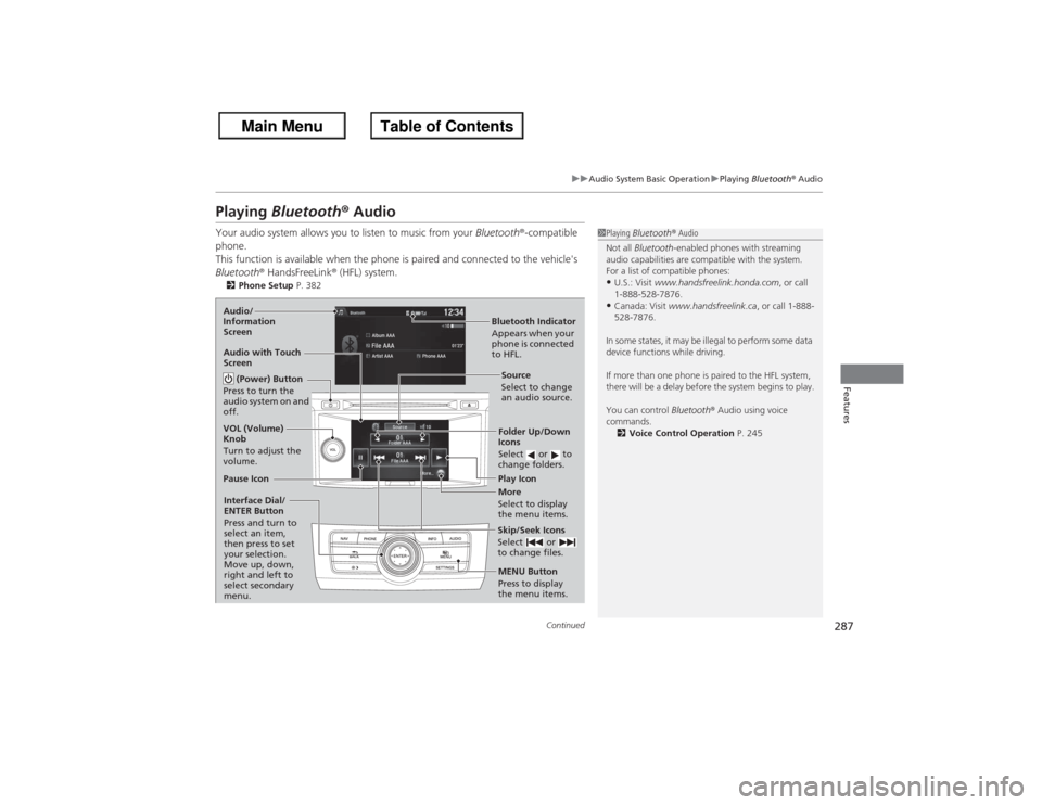 HONDA ACCORD 2013 9.G Owners Manual 287
uuAudio System Basic Operation uPlaying  Bluetooth ® Audio
Continued
Features
Playing  Bluetooth® AudioYour audio system allows you to listen to music from your  Bluetooth®-compatible 
phone.
T