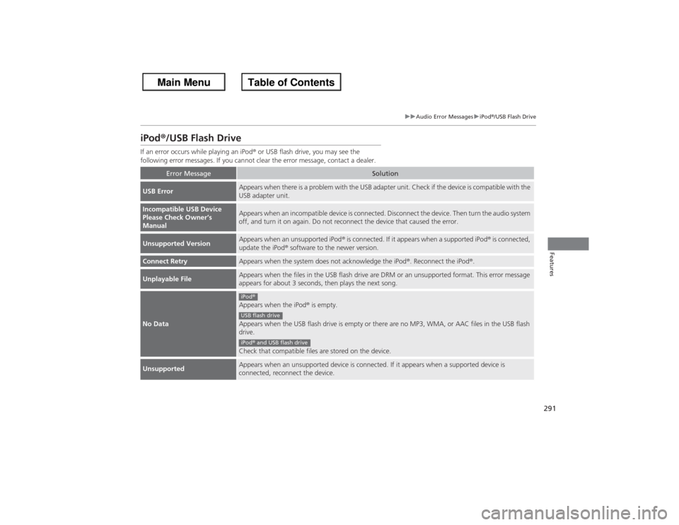 HONDA ACCORD 2013 9.G Owners Manual 291
uuAudio Error Messages uiPod ®/USB Flash Drive
Features
iPod ®/USB Flash DriveIf an error occurs while playing an iPod ® or USB flash drive, you may see the
following error messages. If you ca HONDA ACCORD 2013 9.G Owners Manual 291
uuAudio Error Messages uiPod ®/USB Flash Drive
Features
iPod ®/USB Flash DriveIf an error occurs while playing an iPod ® or USB flash drive, you may see the
following error messages. If you ca