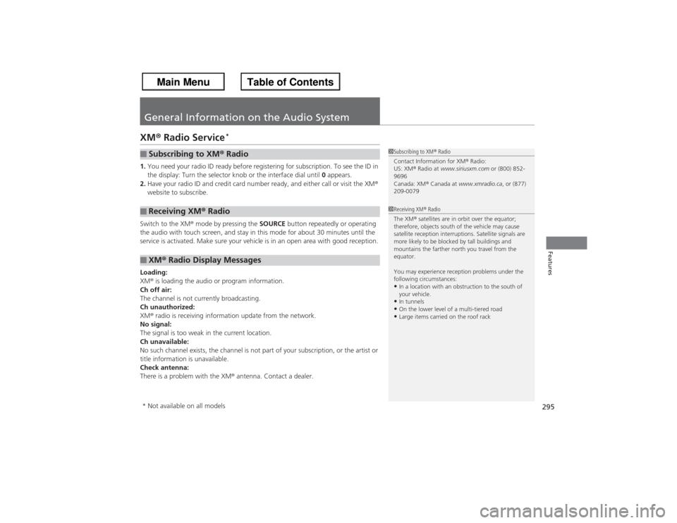 HONDA ACCORD 2013 9.G Owners Guide 295Features
General Information on the Audio SystemXM® Radio Service
*
1.You need your radio ID ready before registering for subscription. To see the ID in 
the display: Turn the selector knob or the