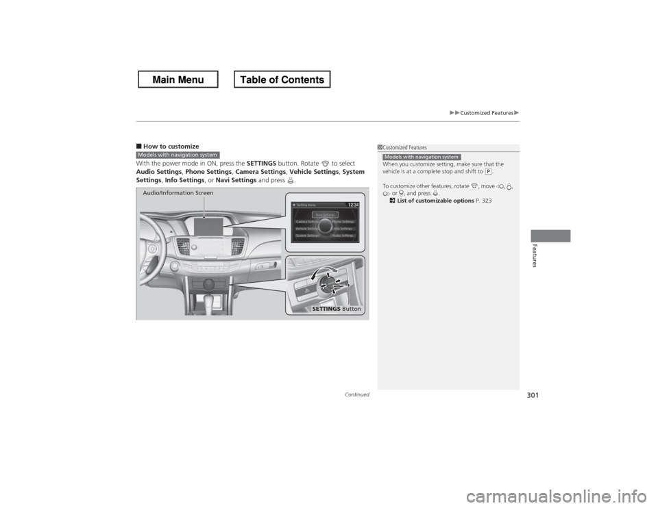 HONDA ACCORD 2013 9.G Owners Manual Continued
301
uuCustomized Features u
Features
■How to customize
With the power mode in ON, press the  SETTINGS button. Rotate   to select 
Audio Settings, Phone Settings,  Camera Settings, Vehicle 