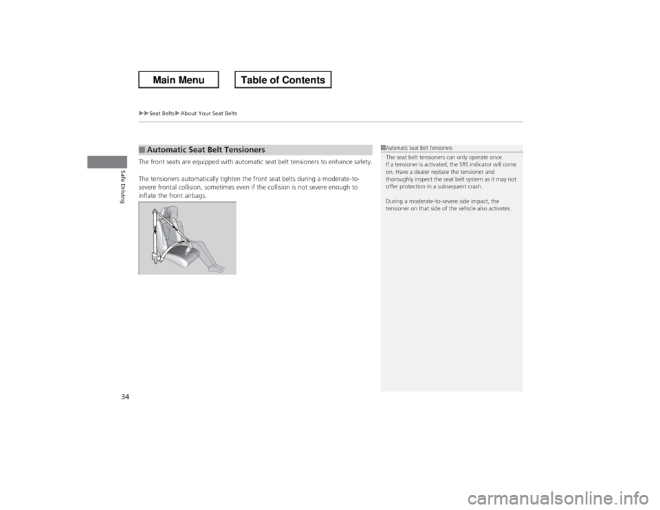 HONDA ACCORD 2013 9.G Owners Manual uuSeat Belts uAbout Your Seat Belts
34Safe Driving
The front seats are equipped with automatic seat belt tensioners to enhance safety.
The tensioners automatically tighten the front seat belts during 