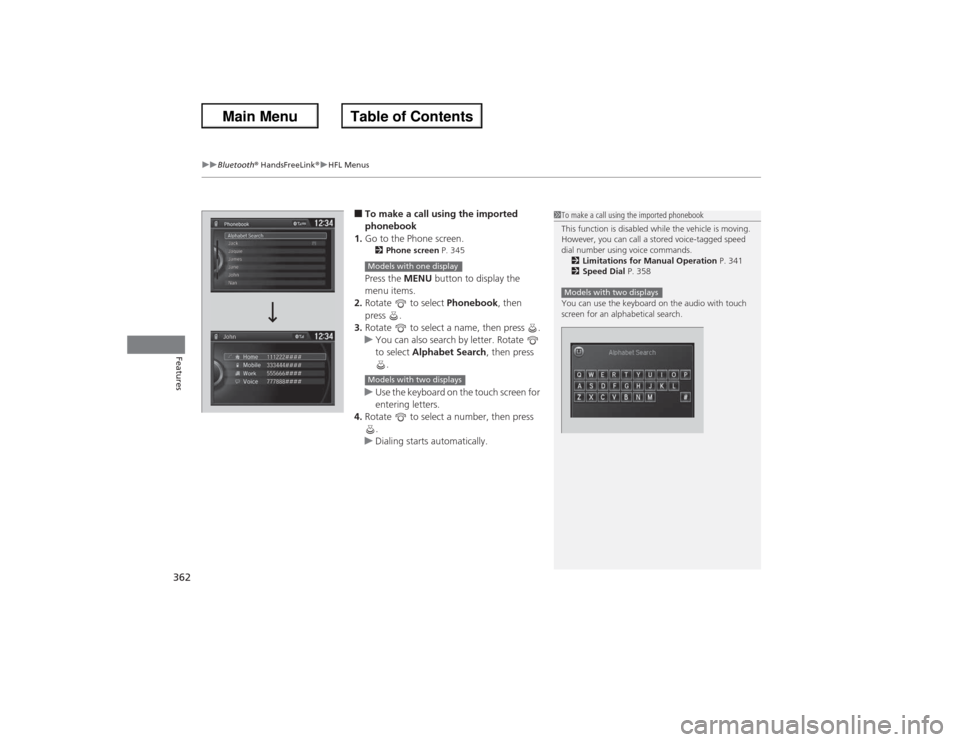 HONDA ACCORD 2013 9.G Owners Guide uuBluetooth ® HandsFreeLink ®u HFL Menus
362Features
■To make a call using the imported 
phonebook
1. Go to the Phone screen.2 Phone screen  P. 345Press the MENU button to display the 
menu items.