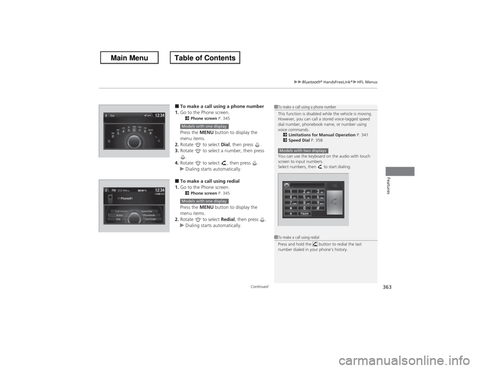 HONDA ACCORD 2013 9.G Service Manual Continued
363
uuBluetooth®  HandsFreeLink ®u HFL Menus
Features
■To make a call using a phone number
1. Go to the Phone screen.2 Phone screen  P. 345Press the MENU  button to display the 
menu ite