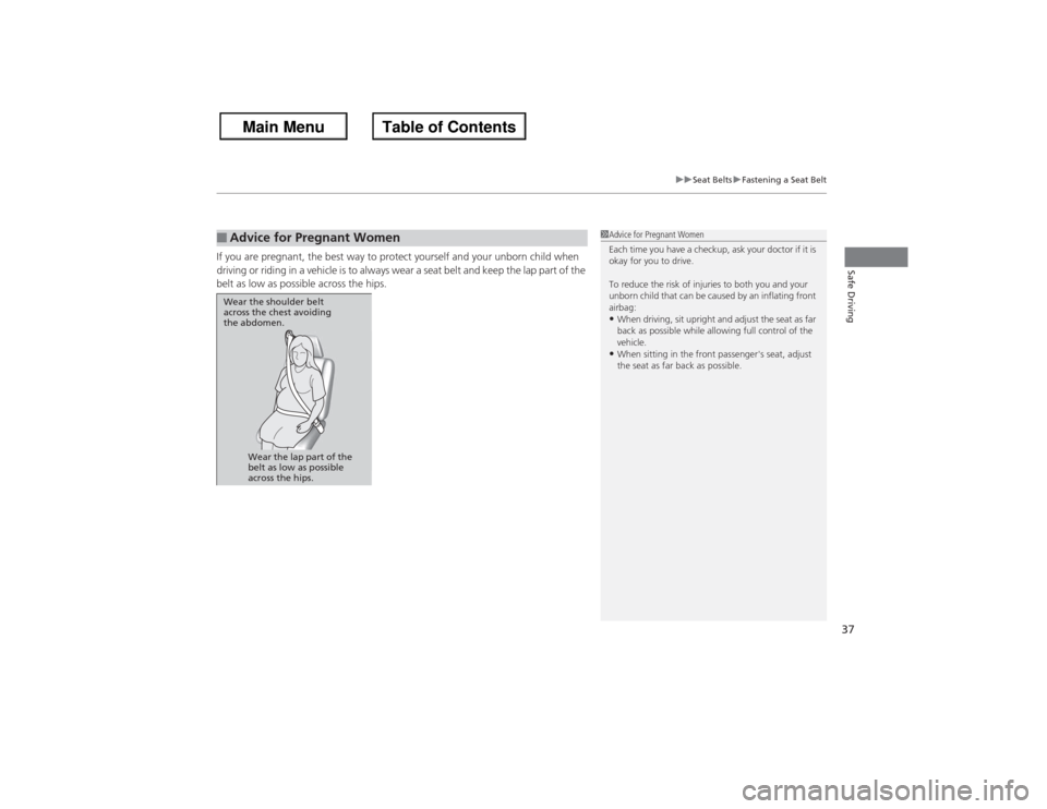 HONDA ACCORD 2013 9.G Owners Manual 37
uuSeat Belts uFastening a Seat Belt
Safe Driving
If you are pregnant, the best way to protect yourself and your unborn child when 
driving or riding in a vehicle is to always wear a seat belt and k