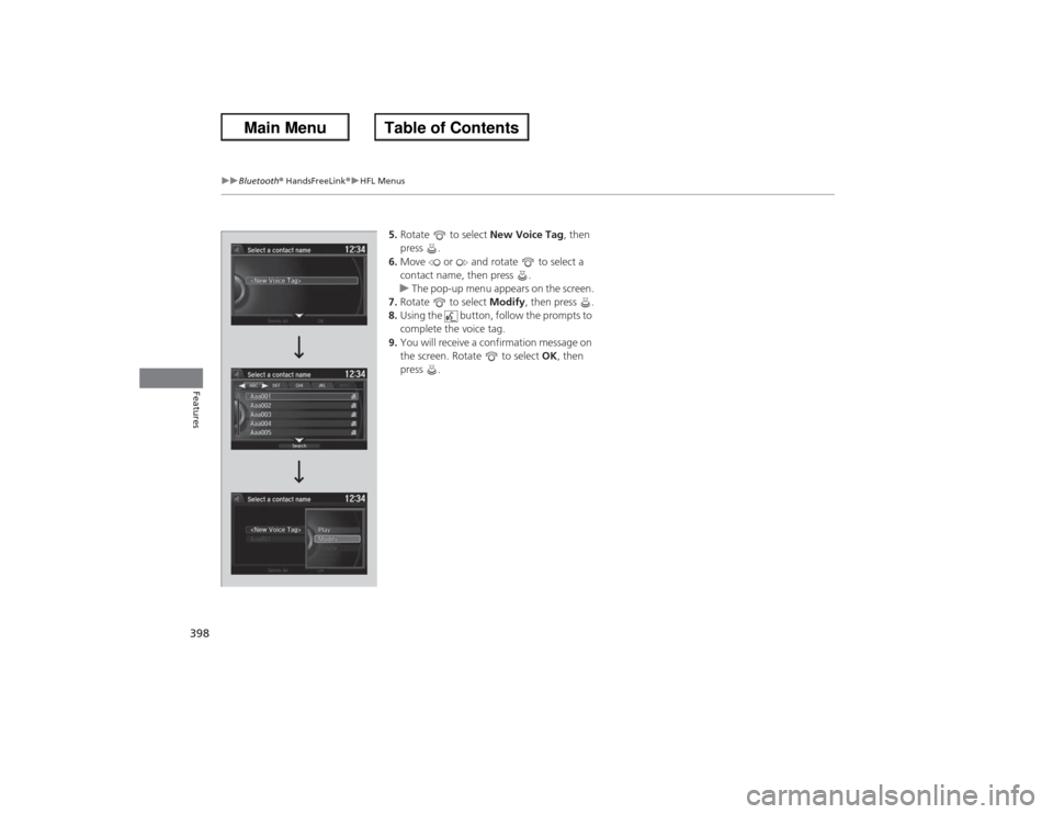 HONDA ACCORD 2013 9.G Owners Manual 398
uuBluetooth ® HandsFreeLink ®u HFL Menus
Features
5. Rotate   to select  New Voice Tag, then 
press .
6. Move   or   and rotate   to select a 
contact name, then press  .
u The pop-up menu appea