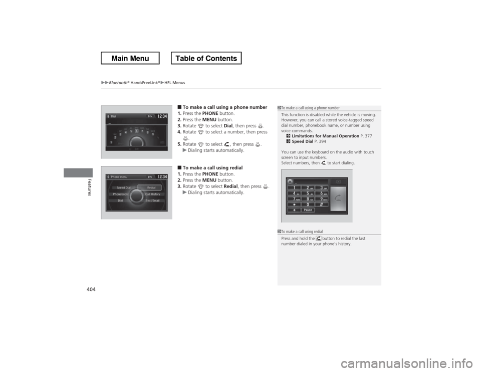 HONDA ACCORD 2013 9.G Service Manual uuBluetooth ® HandsFreeLink ®u HFL Menus
404Features
■To make a call using a phone number
1. Press the  PHONE button.
2. Press the  MENU button.
3. Rotate   to select  Dial, then press  .
4. Rotat