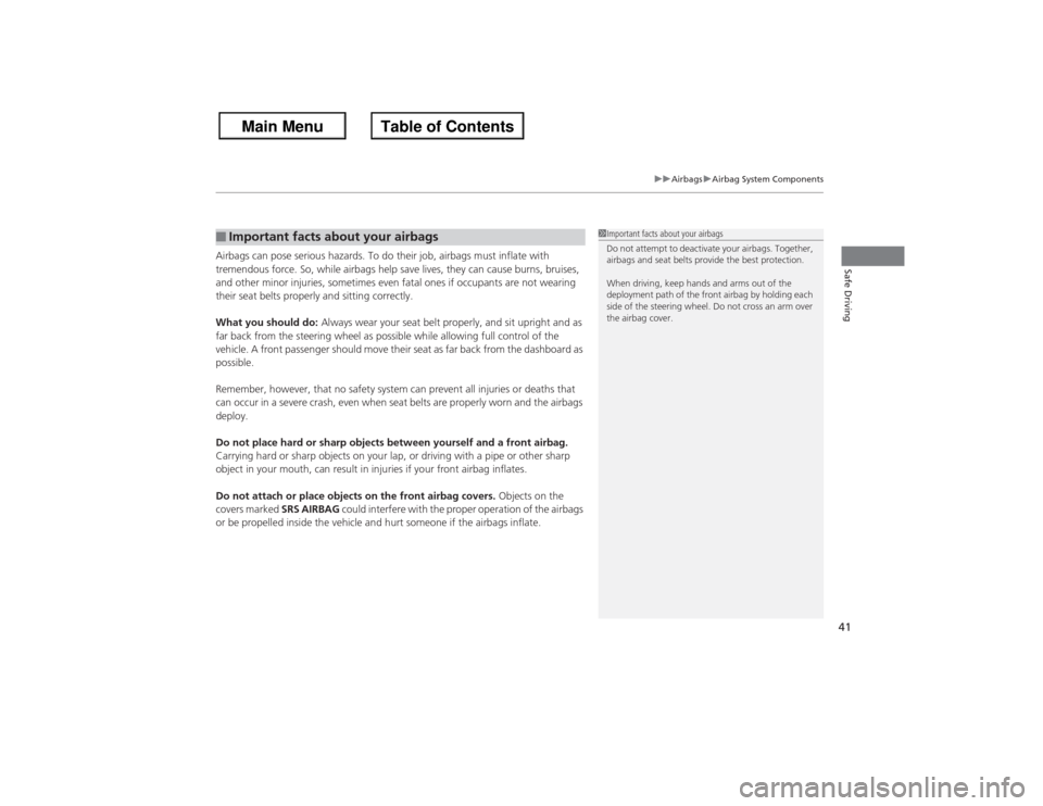 HONDA ACCORD 2013 9.G Owners Manual 41
uuAirbags uAirbag System Components
Safe Driving
Airbags can pose serious hazards. To do their job, airbags must inflate with 
tremendous force. So, while airbags help save lives, they can cause bu
