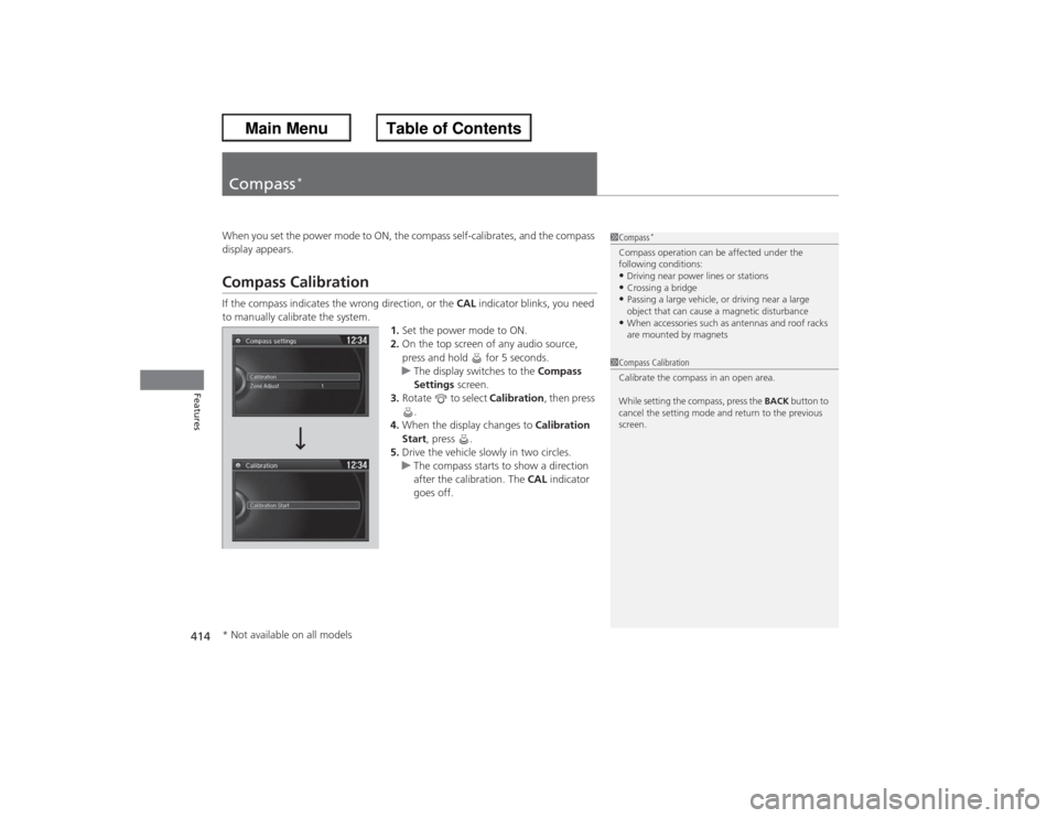 HONDA ACCORD 2013 9.G Owners Manual 414Features
Compass
*
When you set the power mode to ON, the compass self-calibrates, and the compass
display appears.Compass CalibrationIf the compass indicates the wrong direction, or the CAL indic HONDA ACCORD 2013 9.G Owners Manual 414Features
Compass
*
When you set the power mode to ON, the compass self-calibrates, and the compass
display appears.Compass CalibrationIf the compass indicates the wrong direction, or the CAL indic
