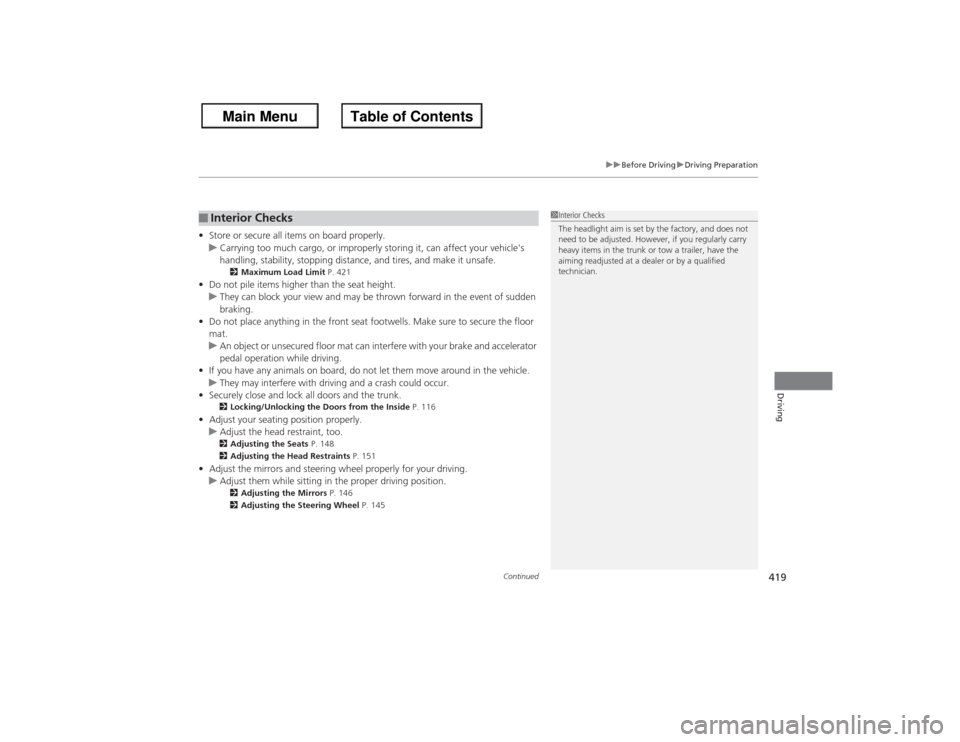 HONDA ACCORD 2013 9.G Owners Manual Continued
419
uuBefore Driving uDriving Preparation
Driving
• Store or secure all items on board properly.
u Carrying too much cargo, or improp erly storing it, can affect your vehicles 
handling, 