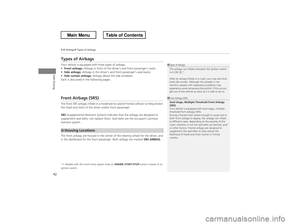 HONDA ACCORD 2013 9.G Service Manual 42
uuAirbags uTypes of Airbags
Safe Driving
Types of AirbagsYour vehicle is equipped with three types of airbags:
• Front airbags: Airbags in front of the drivers and front passengers seats.
• HONDA ACCORD 2013 9.G Service Manual 42
uuAirbags uTypes of Airbags
Safe Driving
Types of AirbagsYour vehicle is equipped with three types of airbags:
• Front airbags: Airbags in front of the drivers and front passengers seats.
•