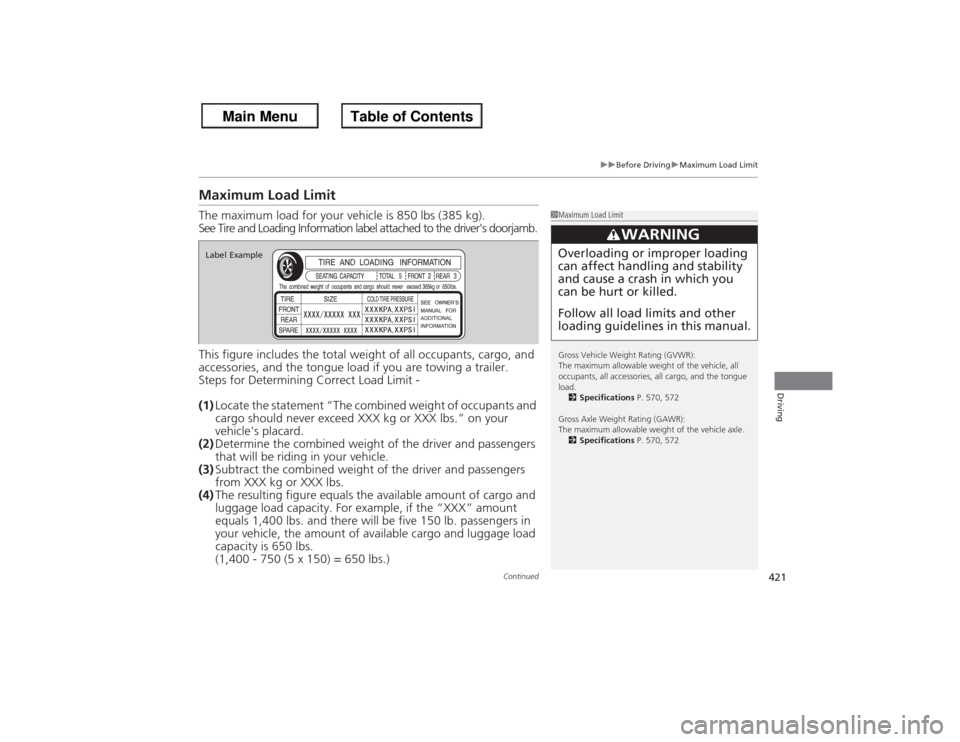 HONDA ACCORD 2013 9.G Owners Manual 421
uuBefore Driving uMaximum Load Limit
Continued
Driving
Maximum Load LimitThe maximum load for your vehicle is 850 lbs (385 kg).
See Tire and Loading Information label attached to the drivers doo HONDA ACCORD 2013 9.G Owners Manual 421
uuBefore Driving uMaximum Load Limit
Continued
Driving
Maximum Load LimitThe maximum load for your vehicle is 850 lbs (385 kg).
See Tire and Loading Information label attached to the drivers doo