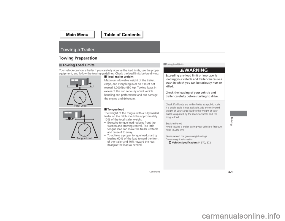 HONDA ACCORD 2013 9.G Owners Manual 423
Continued
Driving
Towing a TrailerTowing PreparationYour vehicle can tow a trailer if you carefully observe the load limits, use the proper 
equipment, and follow the towing guidelines. Check the 