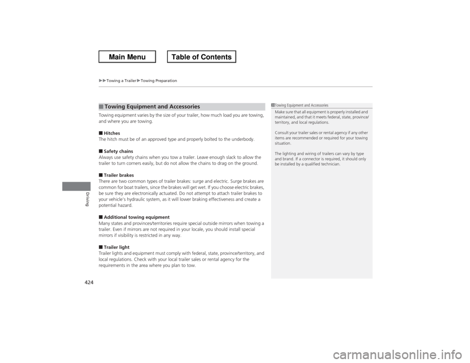 HONDA ACCORD 2013 9.G Owners Manual uuTowing a Trailer uTowing Preparation
424Driving
Towing equipment varies by the size of your trailer, how much load you are towing, 
and where you are towing.■Hitches
The hitch must be of an approv