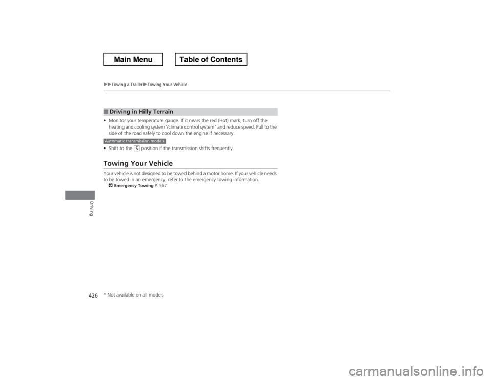 HONDA ACCORD 2013 9.G Owners Manual 426
uuTowing a Trailer uTowing Your Vehicle
Driving
• Monitor your temperature gauge. If it nears the red (Hot) mark, turn off the 
heating and cooling system
*/climate control system
* and reduce s