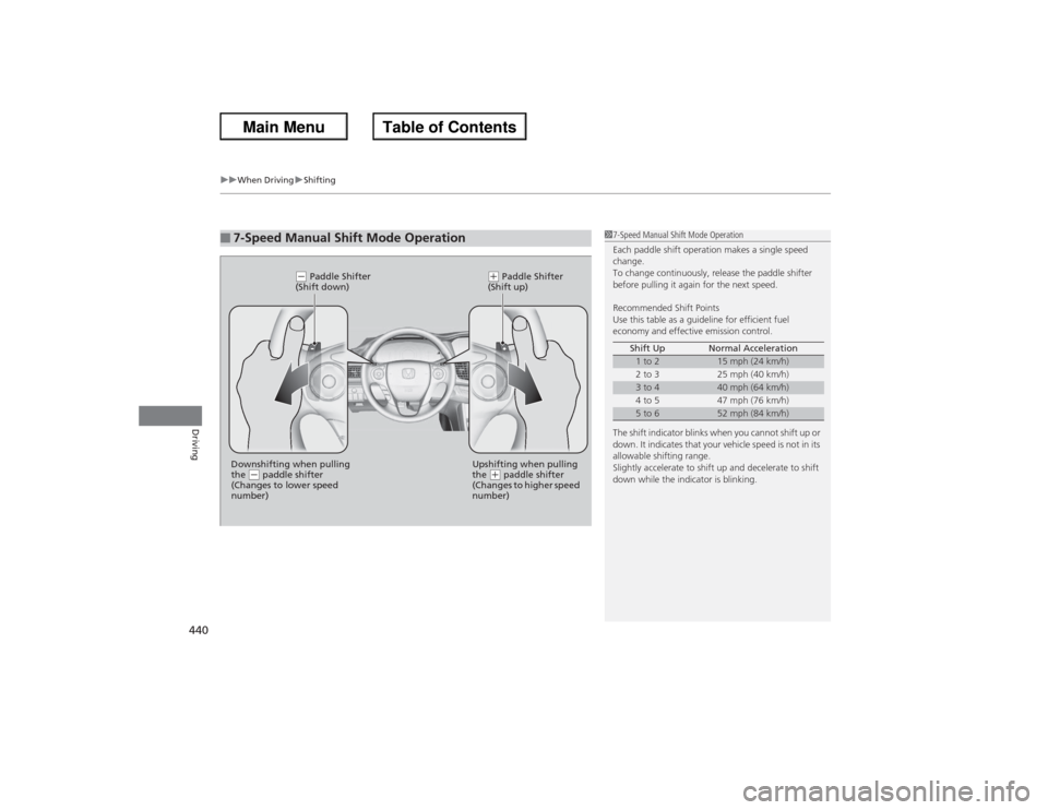 HONDA ACCORD 2013 9.G Owners Manual uuWhen Driving uShifting
440Driving
■7-Speed Manual Shift Mode Operation
17-Speed Manual Shift Mode Operation
Each paddle shift operation makes a single speed
change.
To change continuously, releas HONDA ACCORD 2013 9.G Owners Manual uuWhen Driving uShifting
440Driving
■7-Speed Manual Shift Mode Operation
17-Speed Manual Shift Mode Operation
Each paddle shift operation makes a single speed
change.
To change continuously, releas