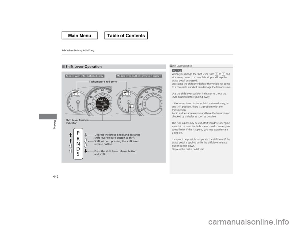 HONDA ACCORD 2013 9.G Owners Manual uuWhen Driving uShifting
442Driving
■Shift Lever Operation
1Shift Lever OperationNOTICEWhen you change the shift lever from
(D to
(R and
vice versa, come to a complete stop and keep the
brake pe HONDA ACCORD 2013 9.G Owners Manual uuWhen Driving uShifting
442Driving
■Shift Lever Operation
1Shift Lever OperationNOTICEWhen you change the shift lever from
(D to
(R and
vice versa, come to a complete stop and keep the
brake pe