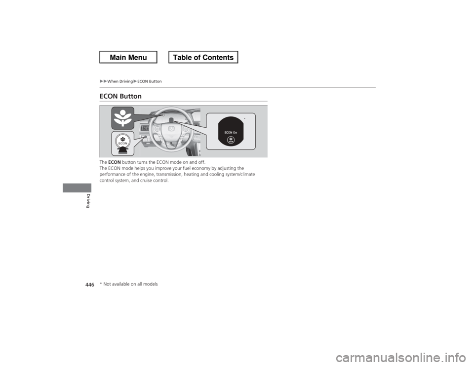 HONDA ACCORD 2013 9.G Owners Manual 446
uuWhen Driving uECON Button
Driving
ECON ButtonThe  ECON  button turns the ECON mode on and off.
The ECON mode helps you improve your fuel economy by adjusting the 
performance of the engine, tran