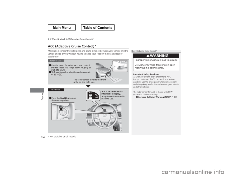 HONDA ACCORD 2013 9.G Owners Manual 450
uuWhen Driving uACC (Adaptive Cruise Control)
*
Driving
ACC (Adaptive Cruise Control)
*
Maintains a constant vehicle speed and a safe distance between your vehicle and the
vehicle ahead of you w HONDA ACCORD 2013 9.G Owners Manual 450
uuWhen Driving uACC (Adaptive Cruise Control)
*
Driving
ACC (Adaptive Cruise Control)
*
Maintains a constant vehicle speed and a safe distance between your vehicle and the
vehicle ahead of you w