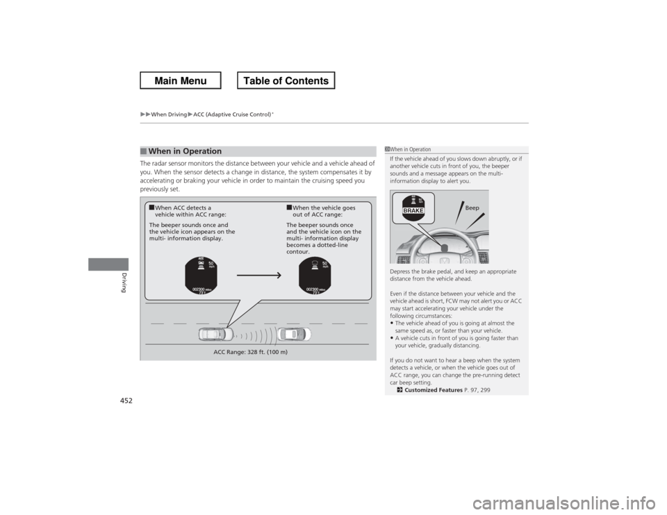 HONDA ACCORD 2013 9.G Owners Manual uuWhen Driving uACC (Adaptive Cruise Control)
*
452Driving
The radar sensor monitors the distance between your vehicle and a vehicle ahead of
you. When the sensor detects a change in distance, the sy HONDA ACCORD 2013 9.G Owners Manual uuWhen Driving uACC (Adaptive Cruise Control)
*
452Driving
The radar sensor monitors the distance between your vehicle and a vehicle ahead of
you. When the sensor detects a change in distance, the sy