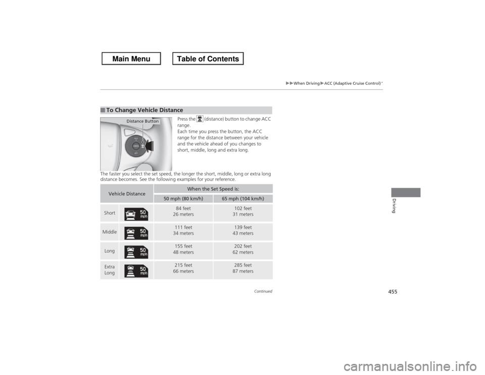 HONDA ACCORD 2013 9.G Owners Manual 455
uuWhen Driving uACC (Adaptive Cruise Control)
*
Continued
Driving
Press the (distance) button to change ACC
range.
Each time you press the button, the ACC
range for the distance between your v HONDA ACCORD 2013 9.G Owners Manual 455
uuWhen Driving uACC (Adaptive Cruise Control)
*
Continued
Driving
Press the (distance) button to change ACC
range.
Each time you press the button, the ACC
range for the distance between your v