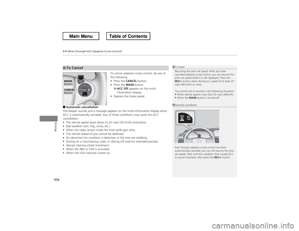 HONDA ACCORD 2013 9.G Owners Manual uuWhen Driving uACC (Adaptive Cruise Control)
*
456Driving
To cancel adaptive cruise control, do any of 
the following:
• Press the  CANCEL button.
• Press the  MAIN button.
u ACC Off  appears on 