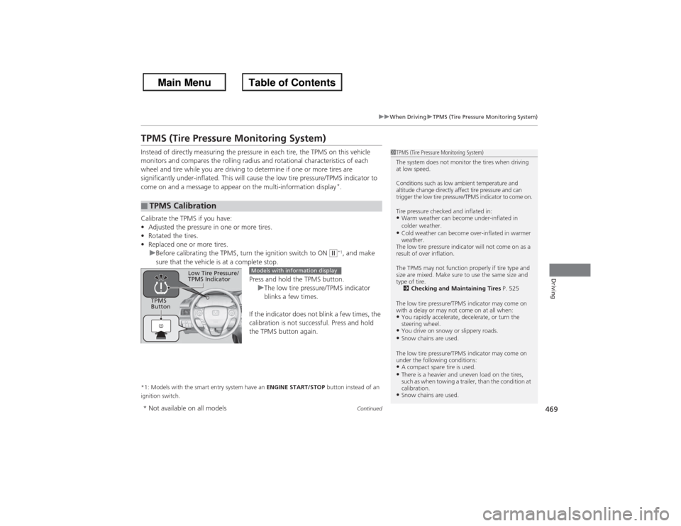 HONDA ACCORD 2013 9.G Owners Manual 469
uuWhen Driving uTPMS (Tire Pressure Monitoring System)
Continued
Driving
TPMS (Tire Pressure Monitoring System)Instead of directly measuring the pressure in each tire, the TPMS on this vehicle 
mo
