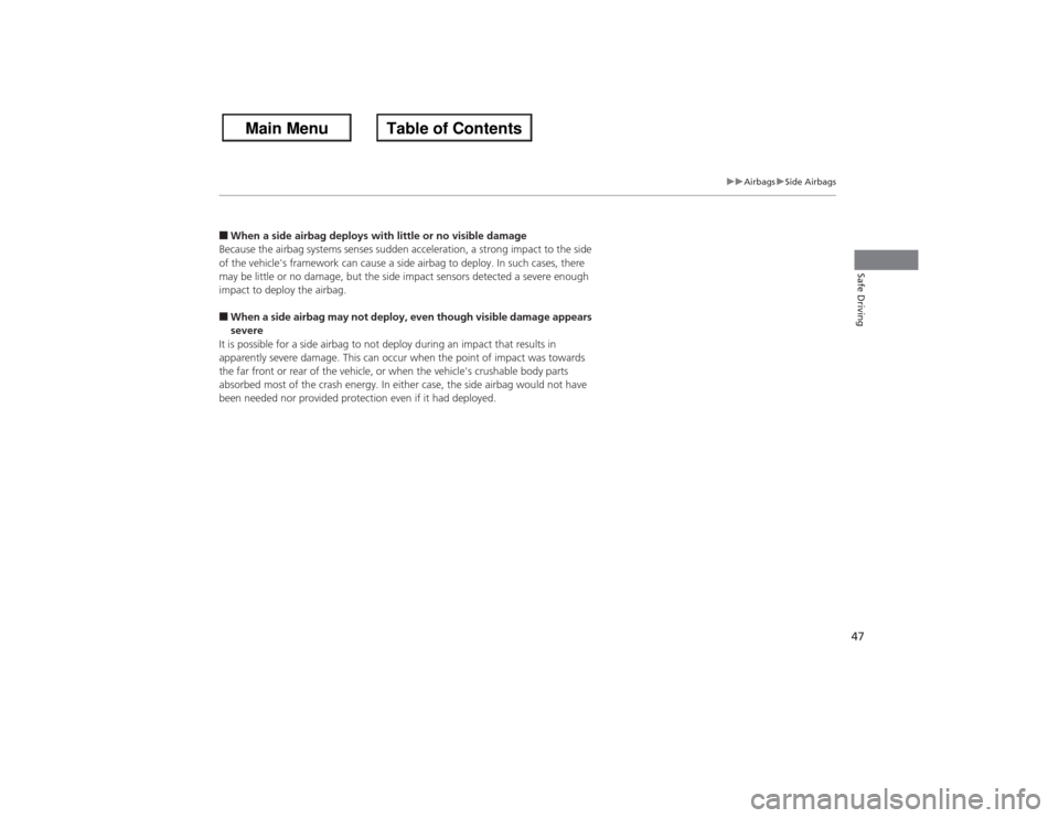 HONDA ACCORD 2013 9.G Owners Manual 47
uuAirbags uSide Airbags
Safe Driving
■When a side airbag deploys wi th little or no visible damage
Because the airbag systems senses sudden acceleration, a strong impact to the side
of the vehic HONDA ACCORD 2013 9.G Owners Manual 47
uuAirbags uSide Airbags
Safe Driving
■When a side airbag deploys wi th little or no visible damage
Because the airbag systems senses sudden acceleration, a strong impact to the side
of the vehic