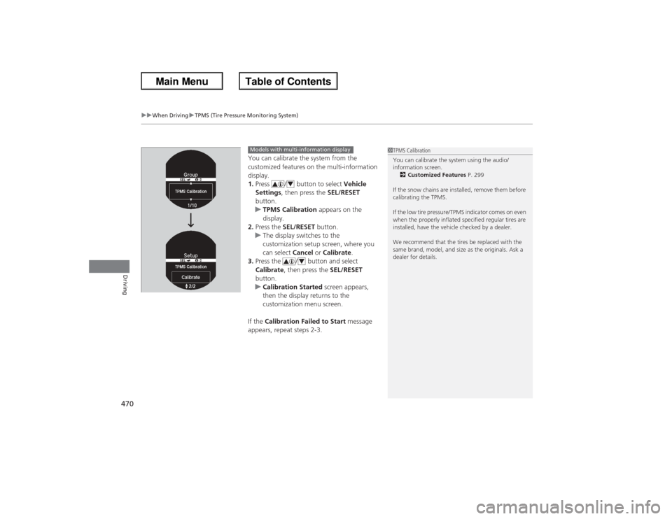 HONDA ACCORD 2013 9.G Repair Manual uuWhen Driving uTPMS (Tire Pressure Monitoring System)
470Driving
You can calibrate the system from the 
customized features on the multi-information 
display.
1. Press  /  button to select  Vehicle 
