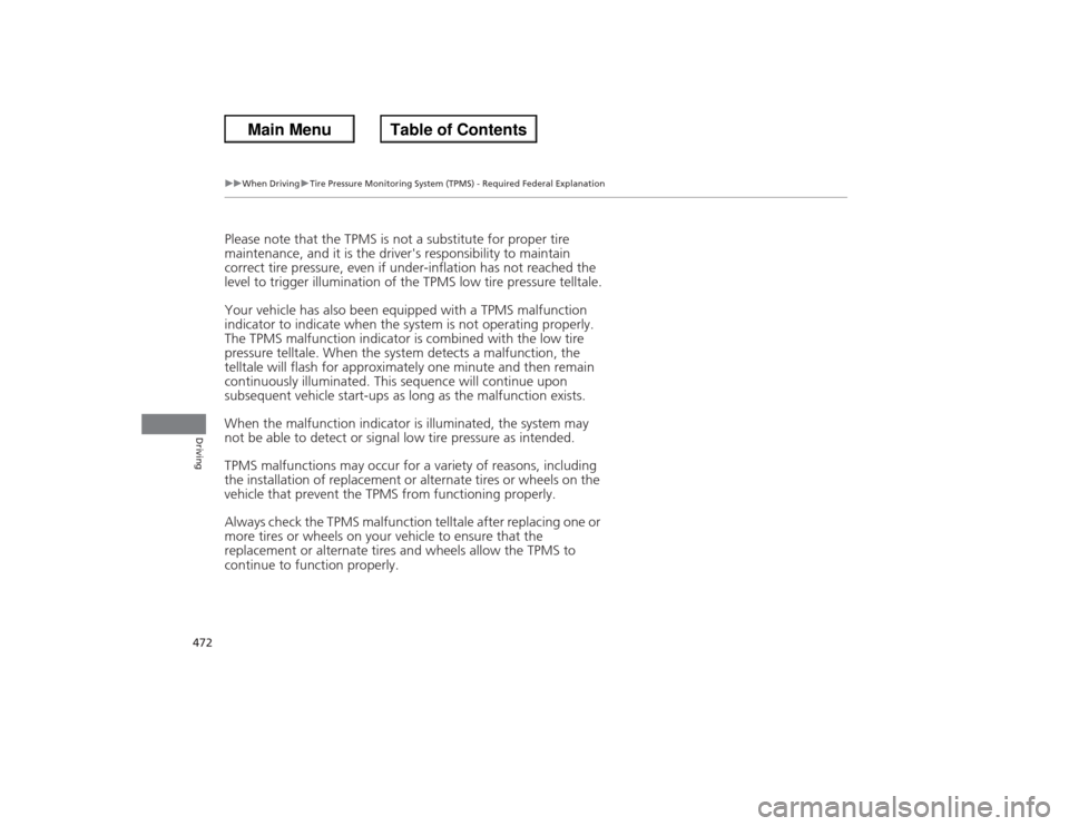 HONDA ACCORD 2013 9.G Owners Manual 472
uu When Driving uTire Pressure Monitoring System (TPMS) - Required Federal Explanation
Driving
Please note that the TPMS is not a substitute for proper tire
maintenance, and it is the drivers re HONDA ACCORD 2013 9.G Owners Manual 472
uu When Driving uTire Pressure Monitoring System (TPMS) - Required Federal Explanation
Driving
Please note that the TPMS is not a substitute for proper tire
maintenance, and it is the drivers re
