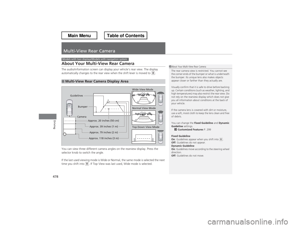 HONDA ACCORD 2013 9.G Repair Manual 478Driving
Multi-View Rear CameraAbout Your Multi-View Rear CameraThe audio/information screen can display your vehicle’s rear view. The display 
automatically changes to the rear view when the shif