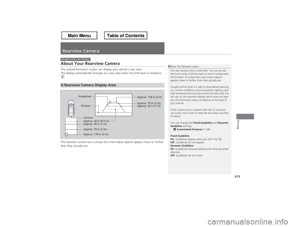 HONDA ACCORD 2013 9.G Repair Manual 479Driving
Rearview CameraAbout Your Rearview CameraThe audio/information screen can display your vehicle’s rear view.
The display automatically changes to a rear view when the shift lever is moved 