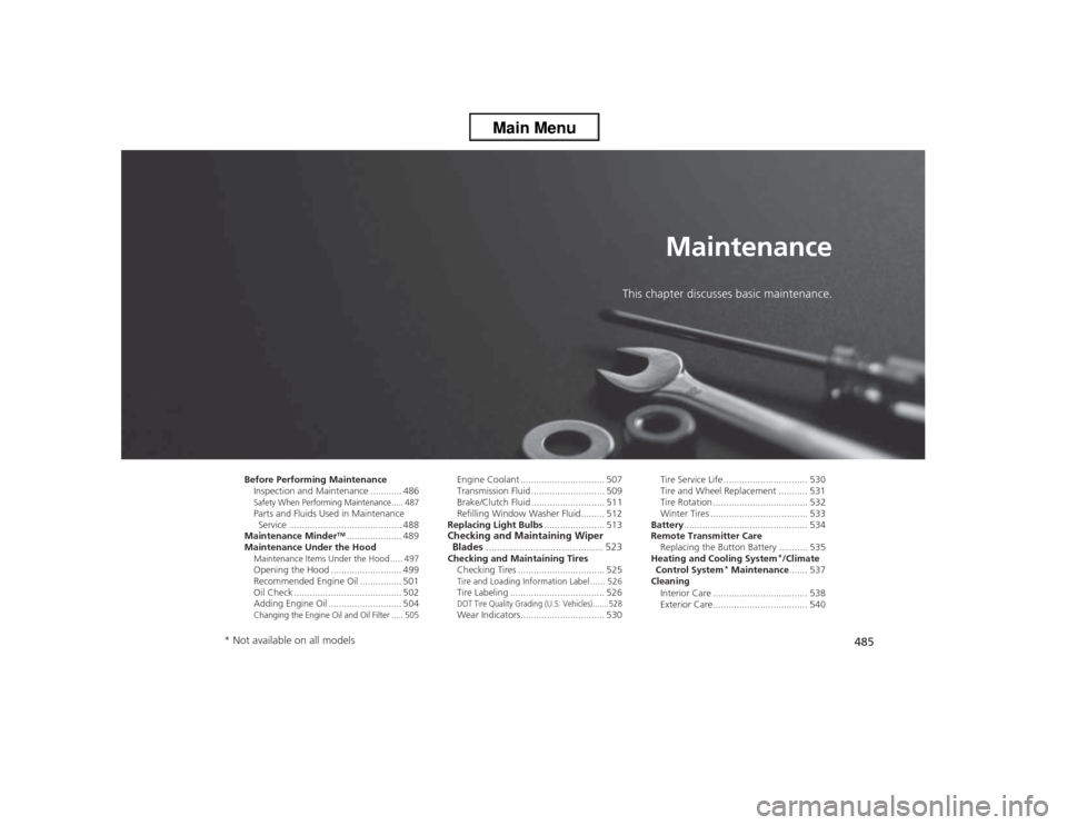 HONDA ACCORD 2013 9.G Owners Manual 485
Maintenance
This chapter discusses basic maintenance.
Before Performing MaintenanceInspection and Maintenance ............ 486Safety When Performing Maintenance..... 487Parts and Fluids Used in Ma HONDA ACCORD 2013 9.G Owners Manual 485
Maintenance
This chapter discusses basic maintenance.
Before Performing MaintenanceInspection and Maintenance ............ 486Safety When Performing Maintenance..... 487Parts and Fluids Used in Ma