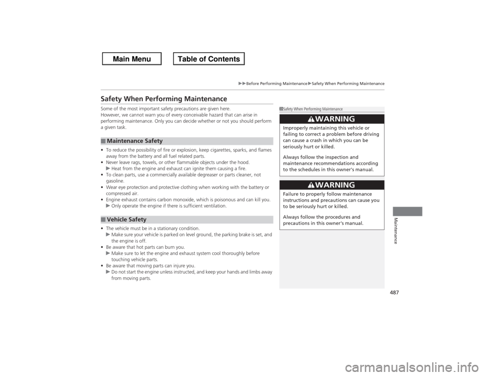 HONDA ACCORD 2013 9.G Service Manual 487
uuBefore Performing Maintenance uSafety When Performing Maintenance
Maintenance
Safety When Performing MaintenanceSome of the most important safety precautions are given here.
However, we cannot w