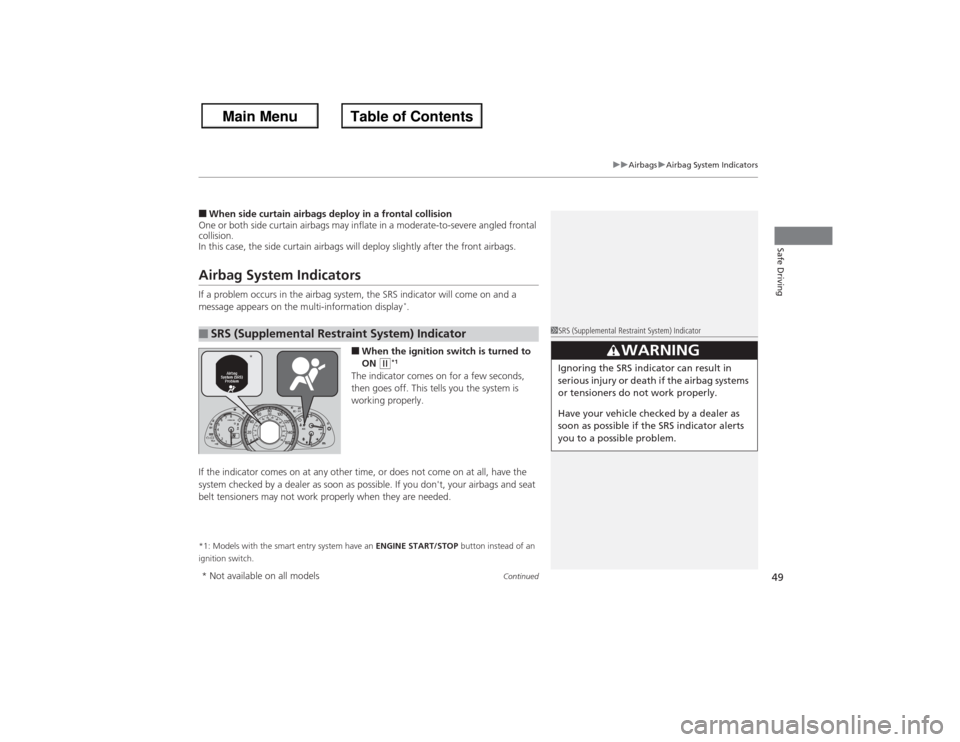 HONDA ACCORD 2013 9.G Service Manual Continued
49
uuAirbags uAirbag System Indicators
Safe Driving
■When side curtain airbags deploy in a frontal collision
One or both side curtain airbags may inflate in a moderate-to-severe angled fro HONDA ACCORD 2013 9.G Service Manual Continued
49
uuAirbags uAirbag System Indicators
Safe Driving
■When side curtain airbags deploy in a frontal collision
One or both side curtain airbags may inflate in a moderate-to-severe angled fro